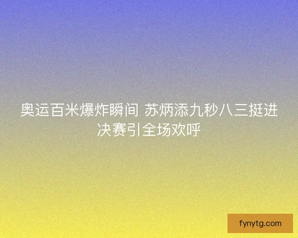 奥运百米爆炸瞬间 苏炳添九秒八三挺进决赛引全场欢呼 奥运百米爆炸瞬间 苏炳添九秒八三挺进决赛引全场欢呼