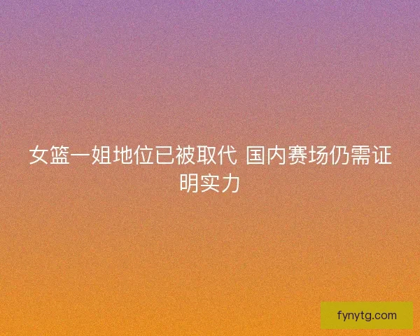 女篮一姐地位已被取代 国内赛场仍需证明实力